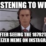 Am I the only one? | ME LISTENING TO WEEZER; AFTER SEEING THE 18792TH WEEZER MEME ON INSTAGRAM | image tagged in gifs,weezer,american psycho,patrick bateman,music,memes | made w/ Imgflip video-to-gif maker