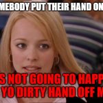 Its Not Going To Happen Meme | WHEN SOMEBODY PUT THEIR HAND ON HER HAIR IT'S NOT GOING TO HAPPEN SO GET YO DIRTY HAND OFF MY HAIR | image tagged in memes,its not going to happen | made w/ Imgflip meme maker