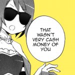that wasnt very cash money of u