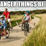 people on bikez | STRANGER THINGS BE LIKE | image tagged in people on bikez | made w/ Imgflip meme maker