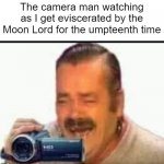 terraria meme | The camera man watching as I get eviscerated by the Moon Lord for the umpteenth time | image tagged in laughing mexican man holding camera | made w/ Imgflip meme maker