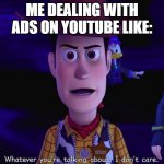 So annoying! | ME DEALING WITH ADS ON YOUTUBE LIKE: | image tagged in whatever you're talking about,youtube ads | made w/ Imgflip meme maker