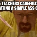 The Scroll of Truth | LE TEACHERS CAREFULLY COMPLICATING A SIMPLE ASS CONCEPT | image tagged in carefully crafting | made w/ Imgflip meme maker