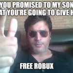 This is the original meme. U can make some ripoffs | YOU PROMISED TO MY SON THAT YOU'RE GOING TO GIVE HIM; FREE ROBUX | image tagged in angry dad from india | made w/ Imgflip meme maker