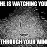 Run. | HE IS WATCHING YOU; YOU THROUGH YOUR WINDOW | image tagged in russia face,hetalia | made w/ Imgflip meme maker