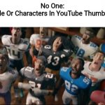 NFL Players Traumatized | No One:

Pepole Or Characters In YouTube Thumbnails: | image tagged in nfl players traumatized,youtube,thumbnail | made w/ Imgflip meme maker