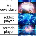 games | fortnite player among us player fall guys player roblox player terreria player minecraft player playing every game ever made | image tagged in 7-tier expanding brain | made w/ Imgflip meme maker