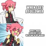 Another beautiful morning on the interwebz | WHEN I GET A FOLLOWER; WHEN I MADE SOMEONE’S DAY WITH ONE OF MY MEMES | image tagged in kasane teto drake hotline bling,memes | made w/ Imgflip meme maker