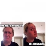 Pink vs Pink | PINK MEAT IN MCDONALD'S; THE PINK SAUCE | image tagged in ew hmm | made w/ Imgflip meme maker