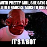It's A Match | MATCH WITH PRETTY GIRL, SHE SAYS HI FIRST, INTERESTED IN FINANCES, ASKS TO USE WHATSAPP; IT'S A BOT | image tagged in admiral ackbar,online dating,bots,whatsapp | made w/ Imgflip meme maker