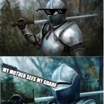 My grades | WHEN STRANGERS COMMENT MY GRADE MY MOTHER SEES MY GRADE | image tagged in knight with arrow in helmet | made w/ Imgflip meme maker