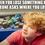 TommyInnit stare | WHEN YOU LOSE SOMETHING AND SOMEONE ASKS WHERE YOU LOST IT | image tagged in tommyinnit stare | made w/ Imgflip meme maker