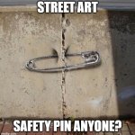 Street Art | STREET ART; SAFETY PIN ANYONE? | image tagged in street art | made w/ Imgflip meme maker