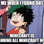 Bois, were takin a step in the right direction | ME WHEN I FOUND OUT; MINECRAFT IS BANNING ALL MINECRAFT NFTS | image tagged in exited deku,minecraft,nft | made w/ Imgflip meme maker