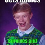 Good Luck Brian | Gets Rabies; Survives and Recovers fast! | image tagged in good luck brian,rabies,bad luck brian,survivor,rare chance | made w/ Imgflip meme maker