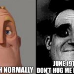 Don’t hug me | JUNE 19TH NORMALLY JUNE 19TH IN DON’T HUG ME I’M SCARED | image tagged in traumatized mr incredible,dhmis,june 19th | made w/ Imgflip meme maker