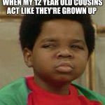 Suspicious | WHEN MY 12 YEAR OLD COUSINS ACT LIKE THEY'RE GROWN UP | image tagged in suspicious | made w/ Imgflip meme maker