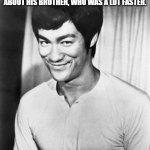 Bruce lee smile | EVERYONE KNOWS BRUCE LEE WAS FAST, BUT NOT TOO MANY PEOPLE KNOW ABOUT HIS BROTHER, WHO WAS A LOT FASTER. SUDDEN LEE | image tagged in bruce lee smile | made w/ Imgflip meme maker