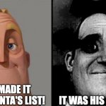 Yes ik its July but I just thought this was funny | YOU MADE IT ONTO SANTA'S LIST! IT WAS HIS HIT LIST | image tagged in traumatized mr incredible,mr incredible becoming uncanny,santa,christmas | made w/ Imgflip meme maker