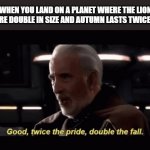 Double Trouble | WHEN YOU LAND ON A PLANET WHERE THE LION PACKS ARE DOUBLE IN SIZE AND AUTUMN LASTS TWICE AS LONG | image tagged in twice the pride double the fall,star wars | made w/ Imgflip meme maker