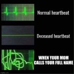 OH NO | WHEN YOUR MOM CALLS YOUR FULL NAME | image tagged in heart beat meme,memes,mom,uh oh | made w/ Imgflip meme maker