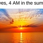 Summer be like | Ah yes, 4 AM in the summer | image tagged in sunrise | made w/ Imgflip meme maker