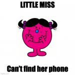Little Miss | LITTLE MISS; Can’t find her phone | image tagged in little miss | made w/ Imgflip meme maker