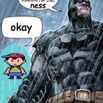 okay | ness; okay | image tagged in this is where i watched my parents die | made w/ Imgflip meme maker