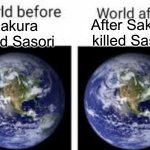 The world before (X) and after (X) | After Sakura killed Sasori; Sakura killed Sasori | image tagged in the world before x and after x | made w/ Imgflip meme maker