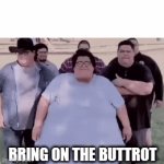 Bring it on | BRING ON THE BUTTROT | image tagged in gifs,funny memes | made w/ Imgflip video-to-gif maker