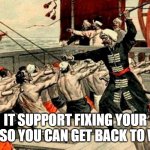IT Support | IT SUPPORT FIXING YOUR ISSUE SO YOU CAN GET BACK TO WORK! | image tagged in slave rowers | made w/ Imgflip meme maker