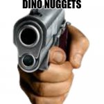 Ḥ̷̊̉͒ͤ̂ͫ͠A̴̡̡ͣͧ̈̕͡N̨̧̢̥̮̳̠̑͗͏D̶͍͇͓̦̳̘̭̭̽̄̆̈́̔ͧ ͖͚̝ͯǪ̬̌̀̂̔̐ͯ̕͝͝V̡̦̼͚̲̜͎̒̏͒̓ͪ̏̈̋̐̉̇͏̧E̡̲̩͂ͯ́ͫ̈́ͪ͡R̥̫̠̻̗̯̮̰͙̃̏̿͗̒̆̅ͣͅ ̮̈́̓͗̔̕҉̕Y͂ͤ̋ͤ | HAND OVER YOUR DINO NUGGETS | image tagged in hand with gun,mcjuggernuggets | made w/ Imgflip meme maker