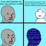 Christians literally cannot answer this question | If my immaterial soul goes to hell,
how am I supposed to experience physical, material burning and pain? If you don't worship my God, you will burn in hell! | image tagged in npc blue screen,atheism,christianity,atheist,religion,hell | made w/ Imgflip meme maker