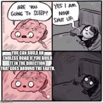 Overthinking:I'm about to ruin this man's whole night. | YOU CAN BUILD AN ENDLESS ROAD IF YOU BUILD IT IN THE DIRECTION THAT GOES AROUND THE EARTH. | image tagged in sleeping brain,funny,relatable,relatable memes,funny memes,brain before sleep | made w/ Imgflip meme maker