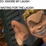 a hyuck a hyuck a hyuck | VIDEO: IGNORE MY LAUGH; ME WAITING FOR THE LAUGH: | image tagged in cartoon kid big ear | made w/ Imgflip meme maker