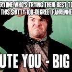 Jack Black Salute | TO EVERYONE WHO'S TRYING THEIR BEST TO STAY COOL DURING THIS SHITTY 100-DEGREE (FAHRENHEIT) WEATHER; I SALUTE YOU - BIG TIME | image tagged in jack black salute,memes,hot weather,i salute you | made w/ Imgflip meme maker