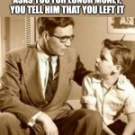 bully | THE NEXT TIME THE BULLY ASKS YOU FOR LUNCH MONEY, YOU TELL HIM THAT YOU LEFT IT; ON HIS MOTHER'S DRESSER. | image tagged in father and son | made w/ Imgflip meme maker