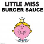 Little Miss | BURGER SAUCE | image tagged in little miss,memes,funny | made w/ Imgflip meme maker