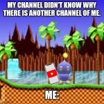 The worst shorts channel meme I made. | MY CHANNEL DIDN'T KNOW WHY THERE IS ANOTHER CHANNEL OF ME. ME: | image tagged in chao with phone | made w/ Imgflip meme maker