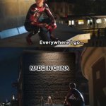 and sometimes indonesia | MADE IN CHINA | image tagged in everywhere i go spider-man | made w/ Imgflip meme maker