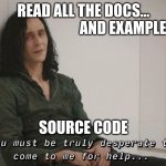 Use The Source Luke | READ ALL THE DOCS...
                              AND EXAMPLES; SOURCE CODE | image tagged in you must be truly desperate | made w/ Imgflip meme maker