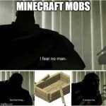 I fear no man | MINECRAFT MOBS | image tagged in i fear no man | made w/ Imgflip meme maker