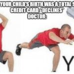 Go long! | DOCTOR: YOUR CHILD'S BIRTH WAS A TOTAL SUCCESS!
CREDIT CARD: *DECLINES*
DOCTOR: | image tagged in yeet baby,doctor,credit card | made w/ Imgflip meme maker