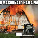 Barn on Fire | OLD MACDONALD HAD A FARM; HAD | image tagged in barn on fire,funny | made w/ Imgflip meme maker