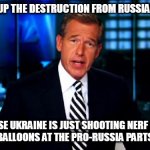 so balanced | THAT SUMS UP THE DESTRUCTION FROM RUSSIAN MISSILES... OF COURSE UKRAINE IS JUST SHOOTING NERF MISSILES AND WATER BALLOONS AT THE PRO-RUSSIA PARTS OF UKRAINE | image tagged in news anchor | made w/ Imgflip meme maker