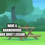 Well. Is true. | THE CLASS CLOWN; HAVE A HARMONIOUS AND QUIET LESSON | image tagged in gifs,class | made w/ Imgflip video-to-gif maker