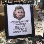 Unsupervised | ROSES ARE RED, YOUR DAYS HAVE BEEN COUNTED, | image tagged in unsupervised | made w/ Imgflip meme maker
