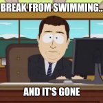 Break swimming pace | SHORT BREAK FROM SWIMMING... PACE? AND IT'S GONE | image tagged in south park and it's gone | made w/ Imgflip meme maker