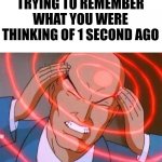 I forgor? | TRYING TO REMEMBER WHAT YOU WERE THINKING OF 1 SECOND AGO | image tagged in trying to remember,relatable,oh wow are you actually reading these tags,memes | made w/ Imgflip meme maker
