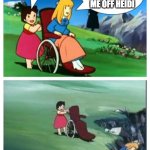 Heidi anti-meme | CLARA I AM HELPING YOU MOVE WITH YOUR WHEELCHAIR; ACTUALLY CAN YOU PUSH ME OFF HEIDI | image tagged in heidi from hell,anti-meme,anti meme,antimeme,heidi,anime | made w/ Imgflip meme maker